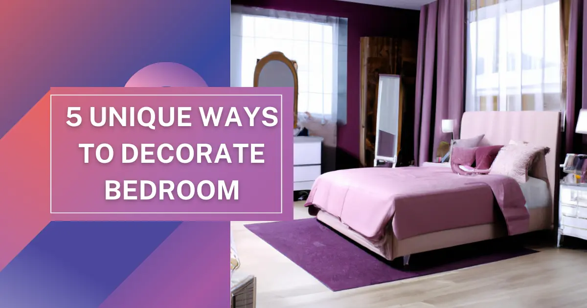 5 Unique Ways to Decorate Bedroom 2024 - Pro Tips
